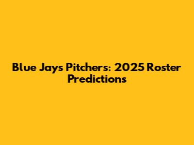 Blue Jays Pitchers: 2025 Roster Predictions