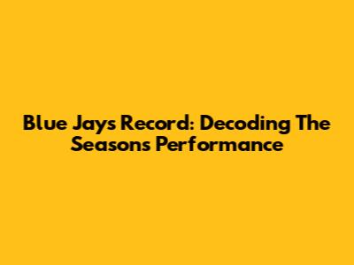 Blue Jays Record: Decoding The Season's Performance