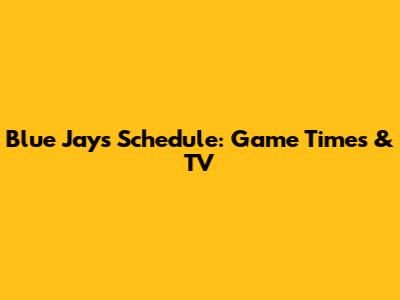 Blue Jays Schedule: Game Times & TV