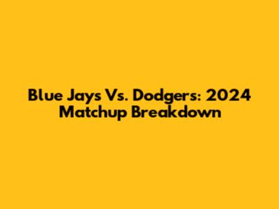 Blue Jays Vs. Dodgers: 2024 Matchup Breakdown