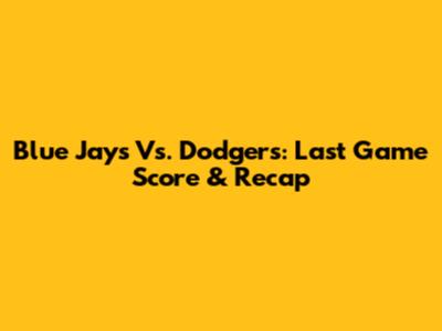 Blue Jays Vs. Dodgers: Last Game Score & Recap