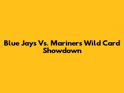 Blue Jays Vs. Mariners Wild Card Showdown