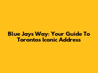 Blue Jays Way: Your Guide To Toronto's Iconic Address