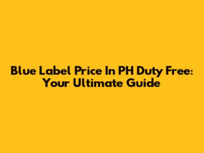 Blue Label Price In PH Duty Free: Your Ultimate Guide