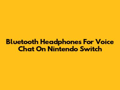 Bluetooth Headphones For Voice Chat On Nintendo Switch