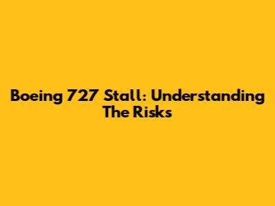 Boeing 727 Stall: Understanding The Risks