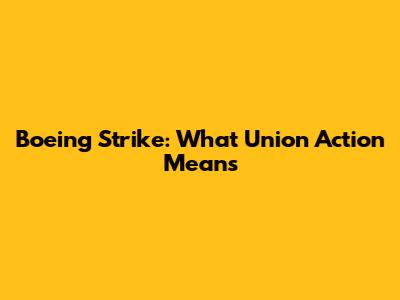 Boeing Strike: What Union Action Means