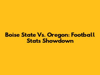 Boise State Vs. Oregon: Football Stats Showdown