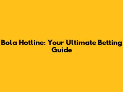 Bola Hotline: Your Ultimate Betting Guide