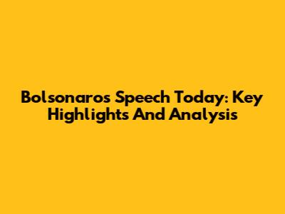 Bolsonaro's Speech Today: Key Highlights And Analysis