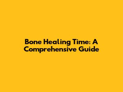 Bone Healing Time: A Comprehensive Guide