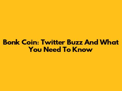 Bonk Coin: Twitter Buzz And What You Need To Know