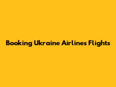 Booking Ukraine Airlines Flights