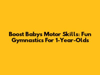 Boost Baby's Motor Skills: Fun Gymnastics For 1-Year-Olds
