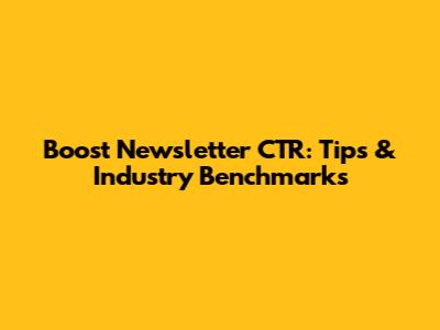 Boost Newsletter CTR: Tips & Industry Benchmarks