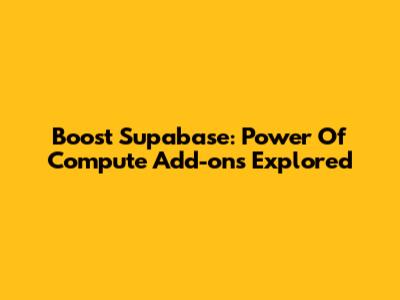 Boost Supabase: Power Of Compute Add-ons Explored