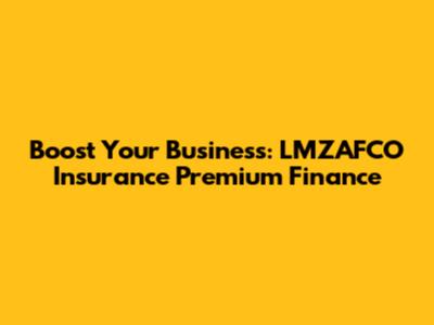 Boost Your Business: LMZAFCO Insurance Premium Finance