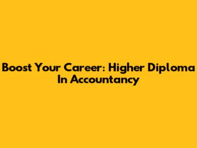 Boost Your Career: Higher Diploma In Accountancy