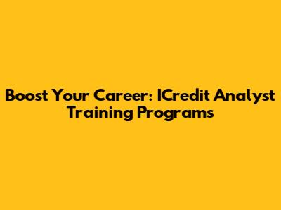 Boost Your Career: ICredit Analyst Training Programs