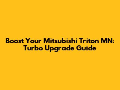 Boost Your Mitsubishi Triton MN: Turbo Upgrade Guide