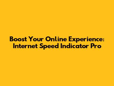 Boost Your Online Experience: Internet Speed Indicator Pro