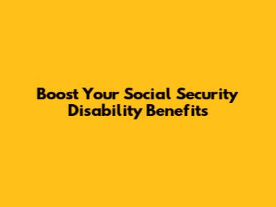 Boost Your Social Security Disability Benefits