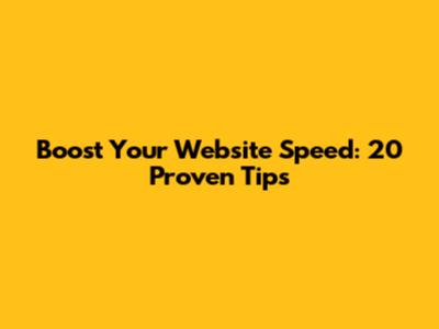 Boost Your Website Speed: 20 Proven Tips