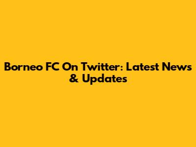 Borneo FC On Twitter: Latest News & Updates
