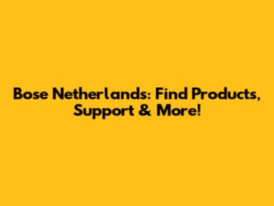 Bose Netherlands: Find Products, Support & More!
