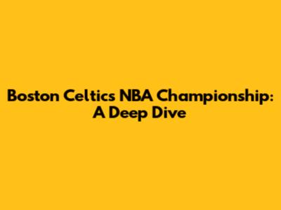 Boston Celtics NBA Championship: A Deep Dive