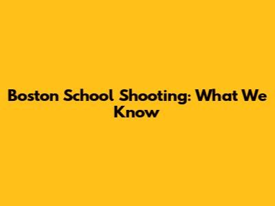 Boston School Shooting: What We Know
