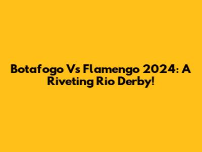 Botafogo Vs Flamengo 2024: A Riveting Rio Derby!