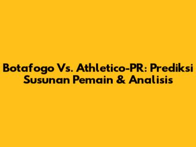 Botafogo Vs. Athletico-PR: Prediksi Susunan Pemain & Analisis