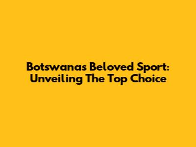 Botswana's Beloved Sport: Unveiling The Top Choice