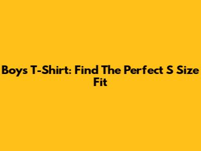 Boys' T-Shirt: Find The Perfect S Size Fit