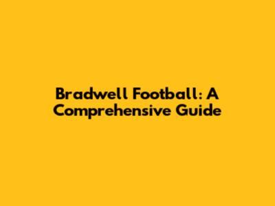 Bradwell Football: A Comprehensive Guide