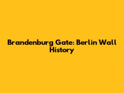 Brandenburg Gate: Berlin Wall History