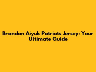Brandon Aiyuk Patriots Jersey: Your Ultimate Guide