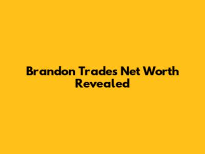 Brandon Trades Net Worth Revealed