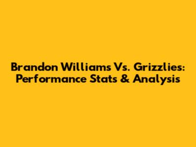 Brandon Williams Vs. Grizzlies: Performance Stats & Analysis