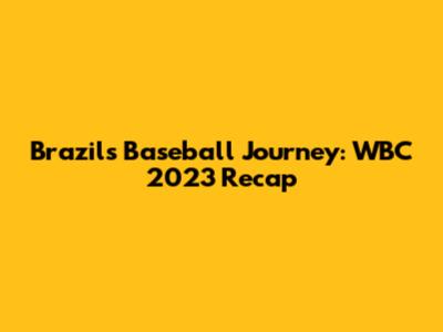 Brazil's Baseball Journey: WBC 2023 Recap