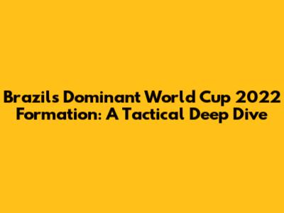 Brazil's Dominant World Cup 2022 Formation: A Tactical Deep Dive