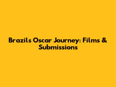 Brazil's Oscar Journey: Films & Submissions