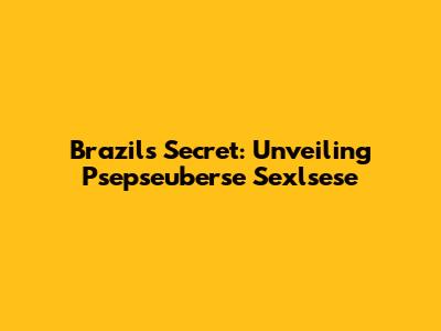 Brazil's Secret: Unveiling Psepseuberse Sexlsese