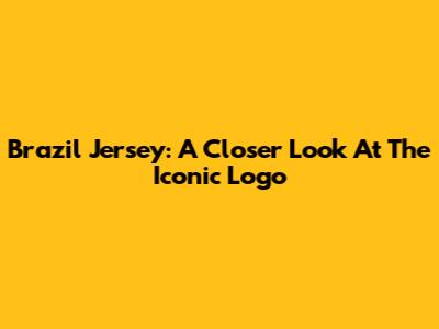Brazil Jersey: A Closer Look At The Iconic Logo