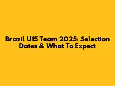 Brazil U15 Team 2025: Selection Dates & What To Expect