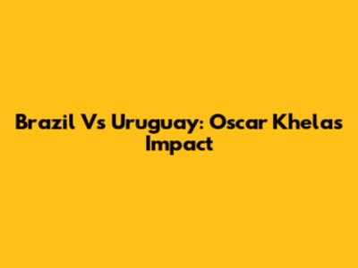Brazil Vs Uruguay: Oscar Khela's Impact