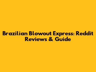 Brazilian Blowout Express: Reddit Reviews & Guide