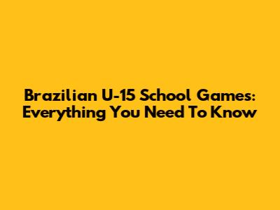 Brazilian U-15 School Games: Everything You Need To Know