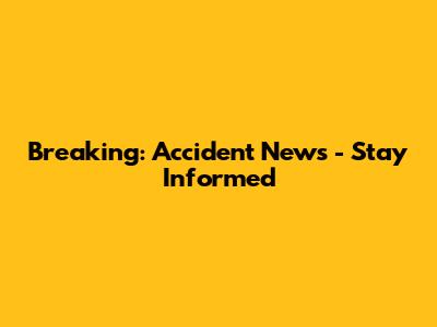 Breaking: Accident News - Stay Informed